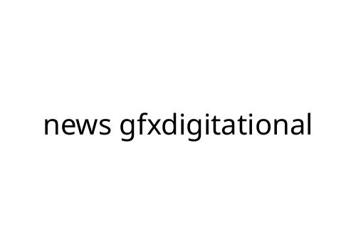 news gfxdigitational