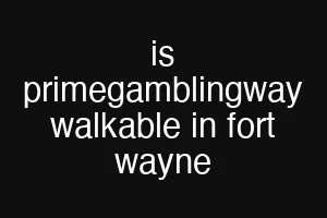 is primegamblingway walkable in fort wayne